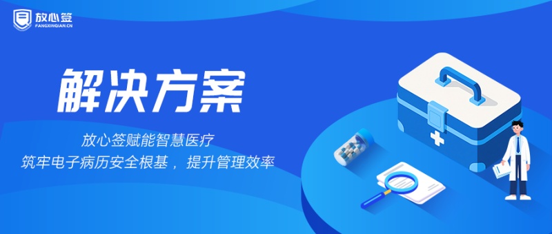 放心签赋能智慧医疗，筑牢电子病历安全根基，提升管理效率